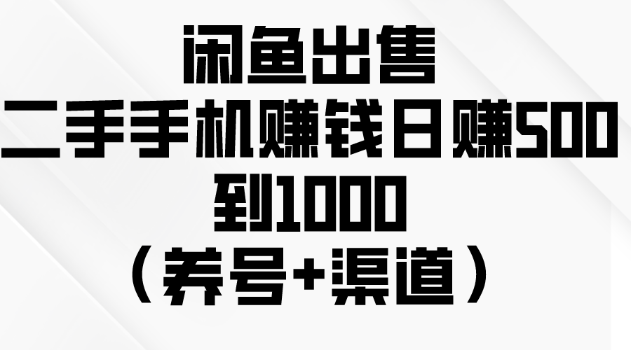 （10269期）闲鱼出售二手手机赚钱，日赚500到1000（养号+渠道） - 副业心选-副业心选