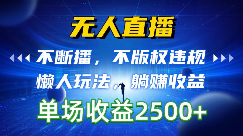 （10312期）无人直播，不断播，不版权违规，懒人玩法，躺赚收益，一场直播收益2500+-副业心选