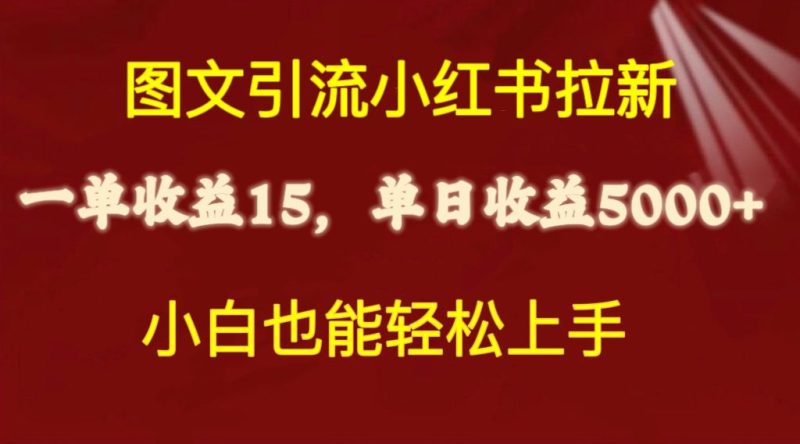 （10329期）图文引流小红书拉新一单15元，单日暴力收益5000+，小白也能轻松上手-副业心选