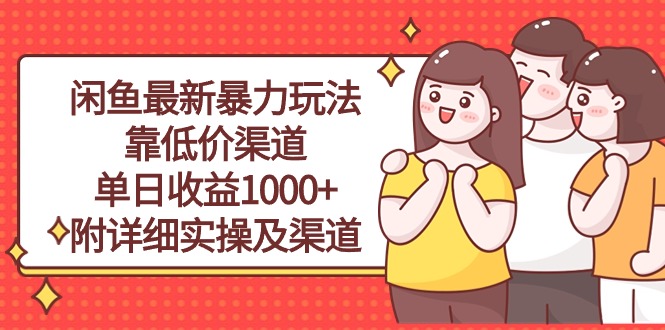 （10340期）闲鱼最新暴力玩法，靠低价渠道单日收益1000+，附详细实操及渠道-副业心选