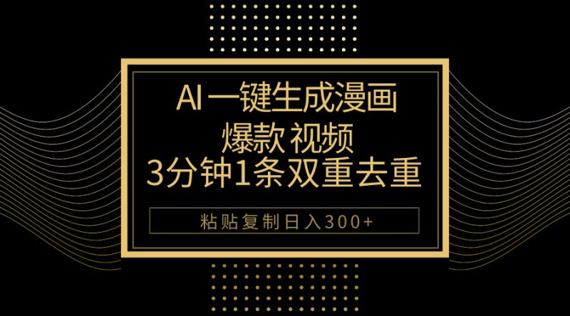 （10331期）AI一键生成爆款漫画视频，3分钟1条双重去重100%过原创，粘贴复制日入500+-副业心选