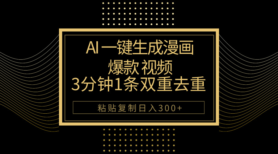 （10331期）AI一键生成爆款漫画视频，3分钟1条双重去重100%过原创，粘贴复制日入500+ - 副业心选-副业心选