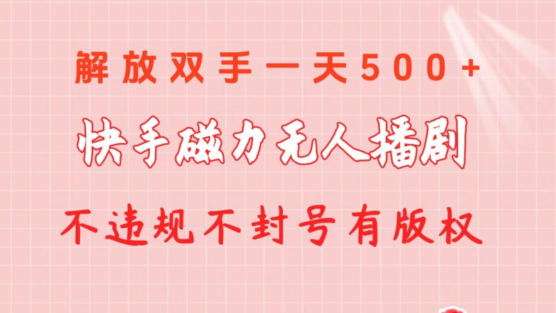 （10410期）快手磁力无人播剧玩法  一天500+  不违规不封号有版权-副业心选