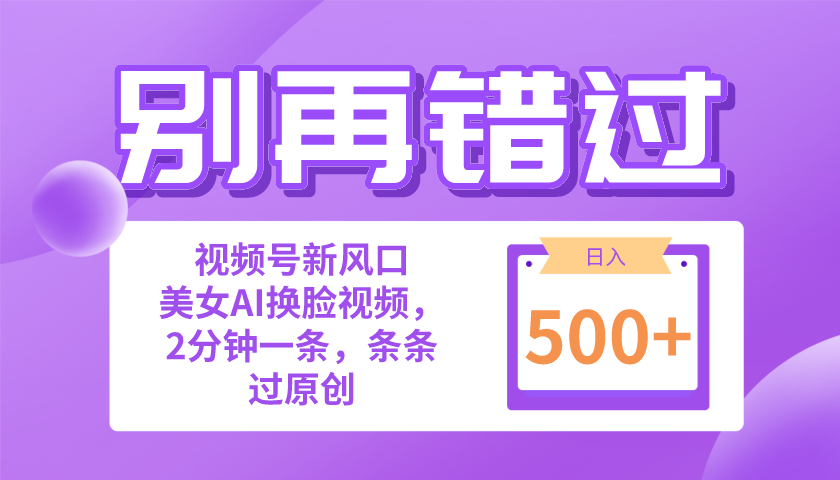 （10473期）别再错过！小白也能做的视频号赛道新风口，美女视频一键创作，日入500+ - 副业心选-副业心选