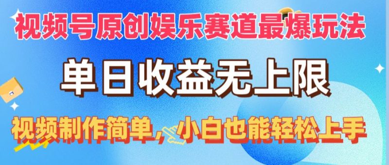 （10425期）视频号原创娱乐赛道最爆玩法，单日收益无上限，视频制作简单，小白也能…-副业心选