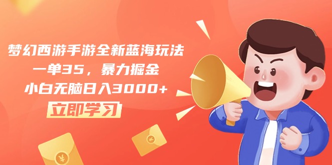 （10468期）梦幻西游手游全新蓝海玩法，一单35，暴力掘金，小白无脑日入3000+ - 副业心选-副业心选