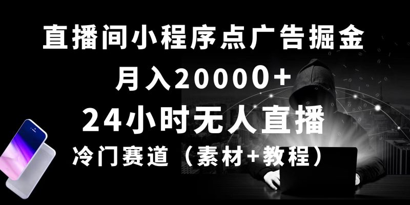 （10465期）24小时无人直播小程序点广告掘金， 月入20000+，冷门赛道，起好猛，独…-副业心选