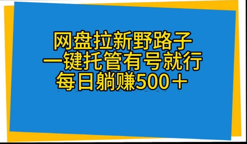 （10468期）网盘拉新野路子，一键托管有号就行，全自动代发视频，每日躺赚500＋-副业心选