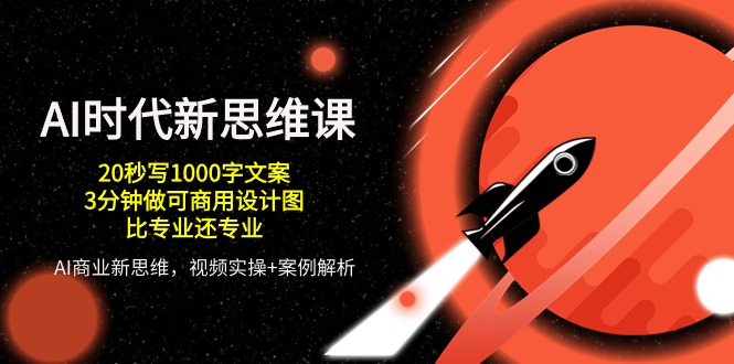（10535期）AI 时代新思维课，20秒写1000字文案/3分钟做可商用设计图/比专业还专业 - 副业心选-副业心选