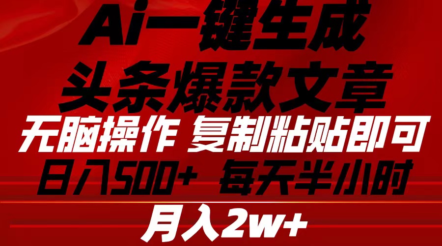 （10550期）Ai一键生成头条爆款文章 复制粘贴即可简单易上手小白首选 日入500+ - 副业心选-副业心选
