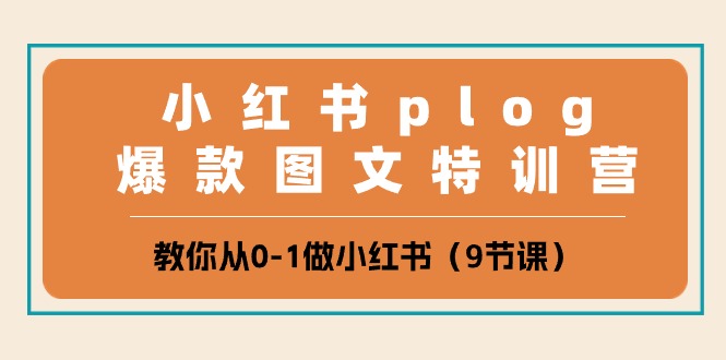 （10553期）小红书 plog爆款图文特训营，教你从0-1做小红书（9节课） - 副业心选-副业心选