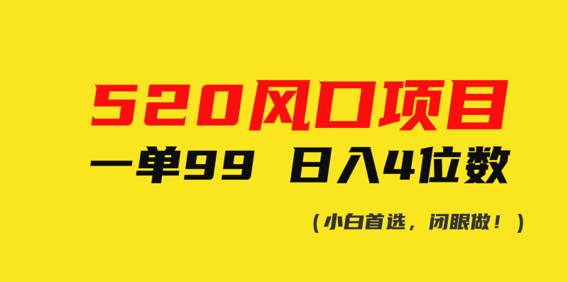 （10544期）520风口项目一单99 日入4位数(小白首选，闭眼做！)-副业心选