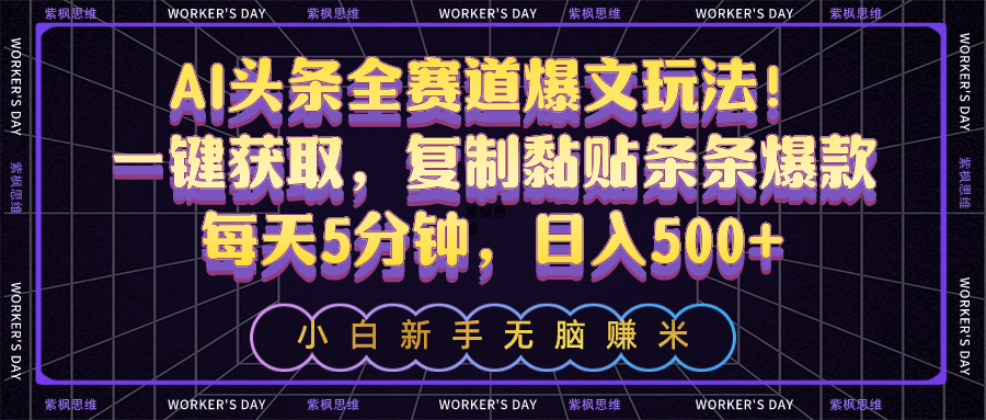 （10580期）AI头条全赛道爆文玩法！一键获取，复制黏贴条条爆款，每天5分钟，日入500+ - 副业心选-副业心选