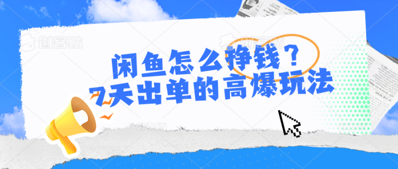 （10575期）闲鱼怎么挣钱？7天出单的高爆玩法-副业心选