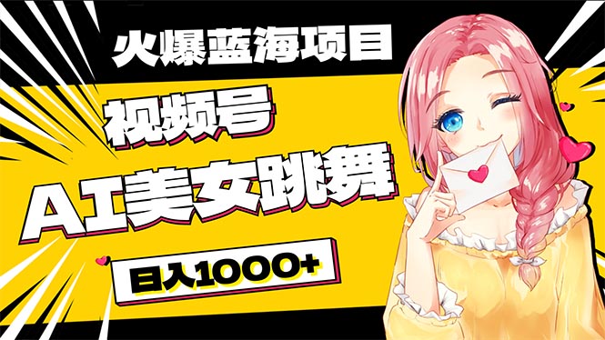 （10616期）必入蓝海项目，AI美女跳舞视频号 零门槛、零投入，日入1000+ - 副业心选-副业心选