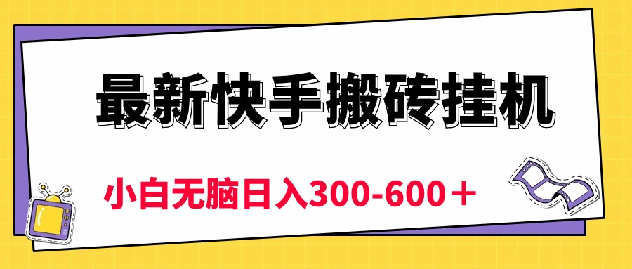 （10601期）最新快手搬砖挂机，5分钟6元! 小白无脑日入300-600＋ - 副业心选-副业心选