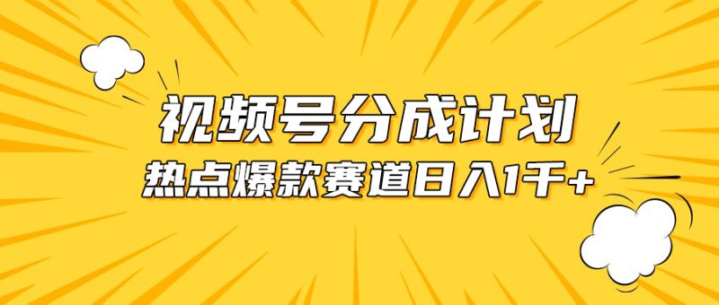 （10596期）视频号爆款赛道，热点事件混剪，轻松赚取分成收益，日入1000+-副业心选