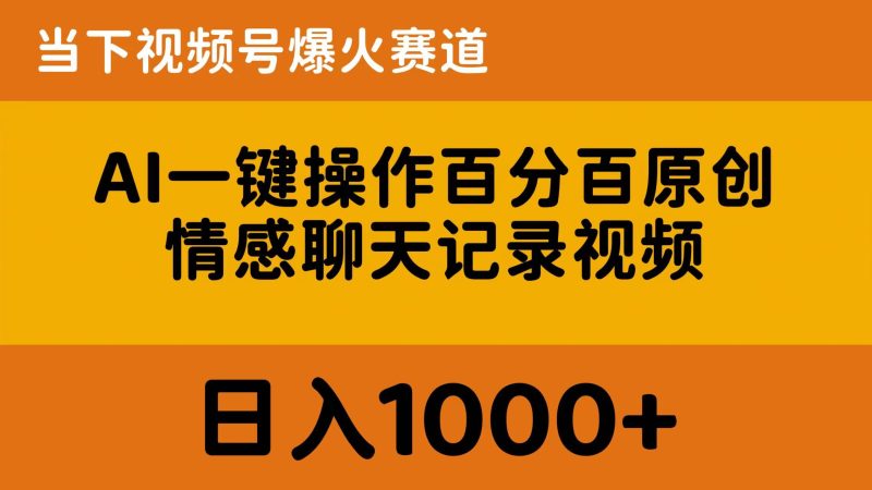 （10681期）AI一键操作百分百原创，情感聊天记录视频 当下视频号爆火赛道，日入1000+-副业心选