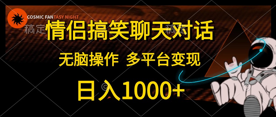 （10654期）情侣搞笑聊天对话，日入1000+,无脑操作，多平台变现 - 副业心选-副业心选