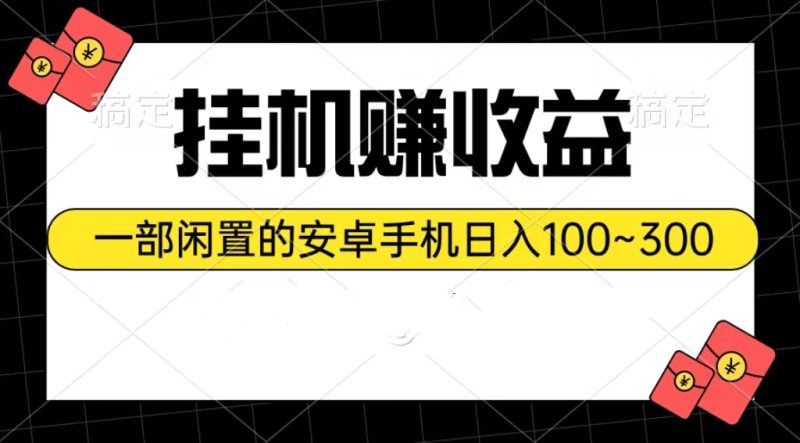 （10678期）挂机赚收益：一部闲置的安卓手机日入100~300-副业心选