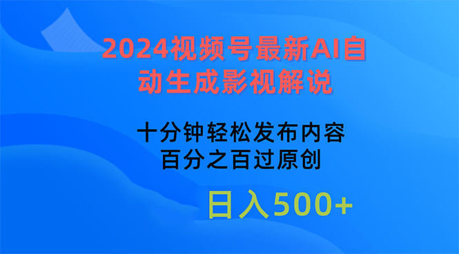 （10655期）2024视频号最新AI自动生成影视解说，十分钟轻松发布内容，百分之百过原…-副业心选