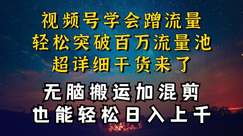 （10675期）都知道视频号是红利项目，可你为什么赚不到钱，深层揭秘加搬运混剪起号…-副业心选
