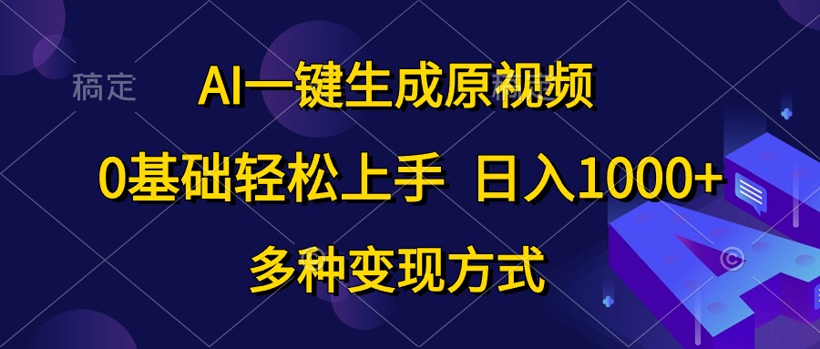 （10695期）AI一键生成原视频，0基础轻松上手，日入1000+，多种变现方式 - 副业心选-副业心选