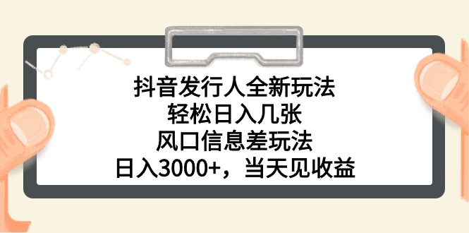 （10700期）抖音发行人全新玩法，轻松日入几张，风口信息差玩法，日入3000+，当天… - 副业心选-副业心选