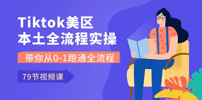 （10743期）Tiktok-美区本土全流程实操课，带你从0-1跑通全流程（79节课） - 副业心选-副业心选
