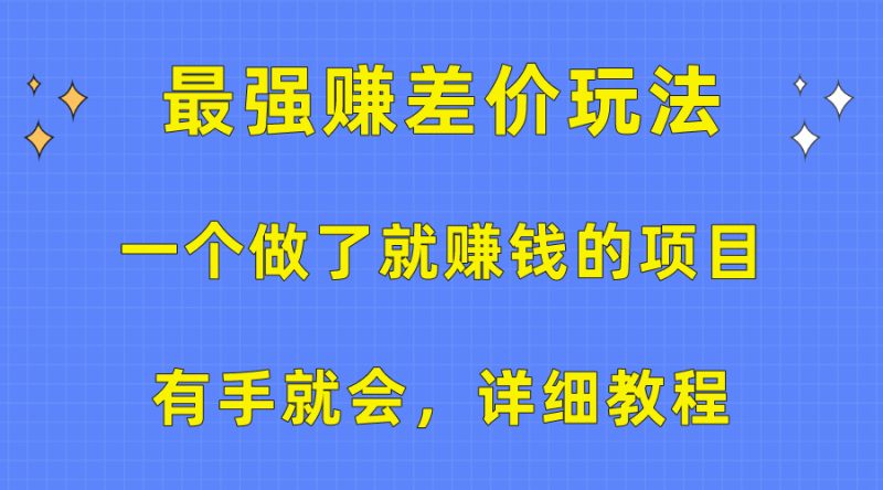 （10718期）一个做了就赚钱的项目，最强赚差价玩法，有手就会，详细教程-副业心选