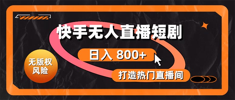 （10717期）快手无人直播短剧宝典：无版权风险，轻松打造热门直播间，日进斗金不是梦 - 副业心选-副业心选