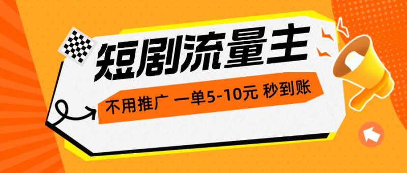 （10741期）短剧流量主，不用推广，一单1-5元，一个小时200+秒到账-副业心选