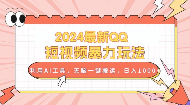 （10746期）2024最新QQ短视频暴力玩法，利用AI工具，无脑一键搬运，日入1000+-副业心选