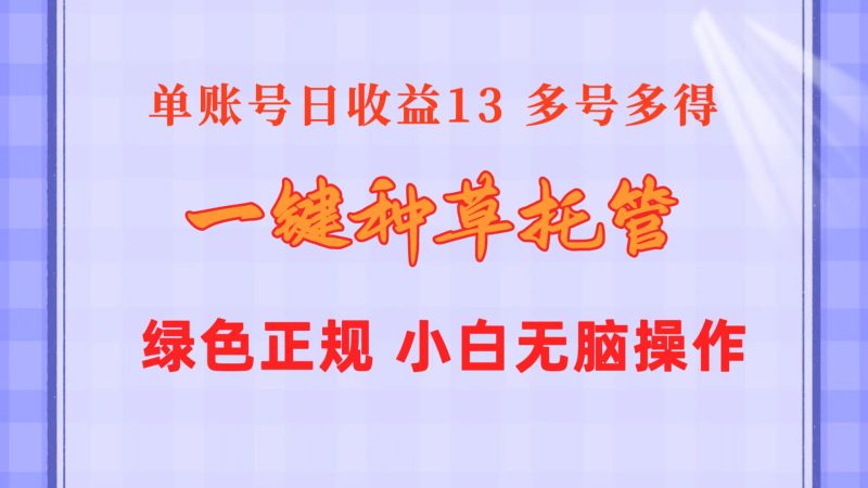 （10776期）一键种草托管 单账号日收益13元  10个账号一天130  绿色稳定 可无限推广-副业心选