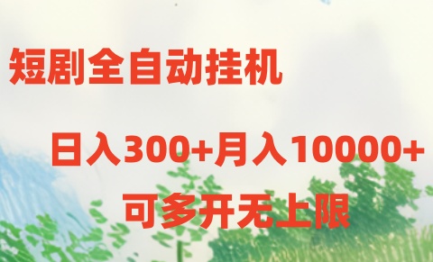 （10791期）短剧全自动挂机项目：日入300+月入10000+-副业心选