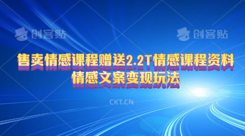 （10773期）售卖情感课程，赠送2.2T情感课程资料，情感文案变现玩法-副业心选