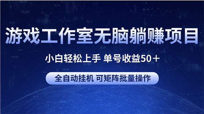 （10783期）游戏工作室无脑躺赚项目 小白轻松上手 单号收益50＋ 可矩阵批量操作 - 副业心选-副业心选