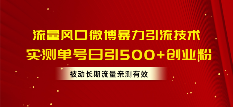 （10822期）流量风口微博暴力引流技术，单号日引500+创业粉，被动长期流量-副业心选