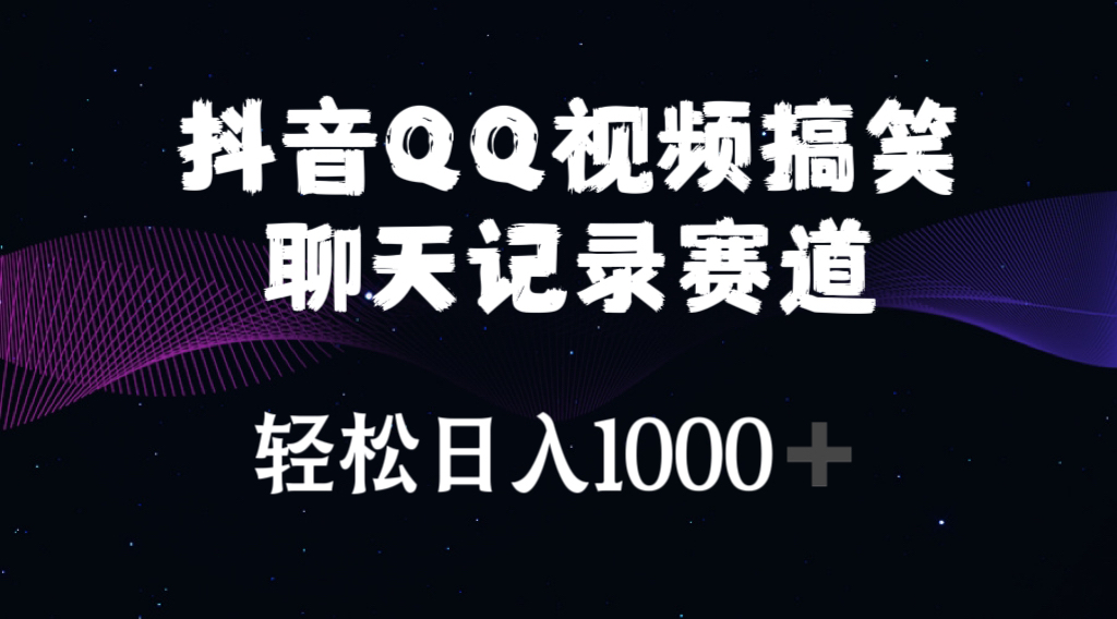 （10817期）抖音QQ视频搞笑聊天记录赛道 轻松日入1000+ - 副业心选-副业心选