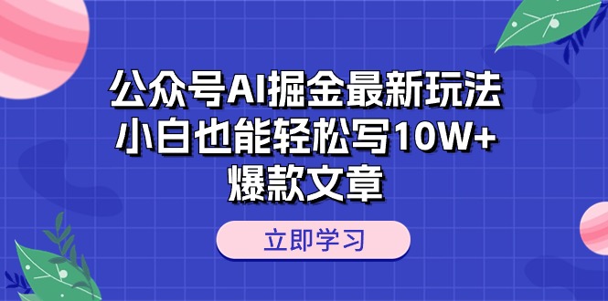 （10878期）公众号AI掘金最新玩法，小白也能轻松写10W+爆款文章 - 副业心选-副业心选