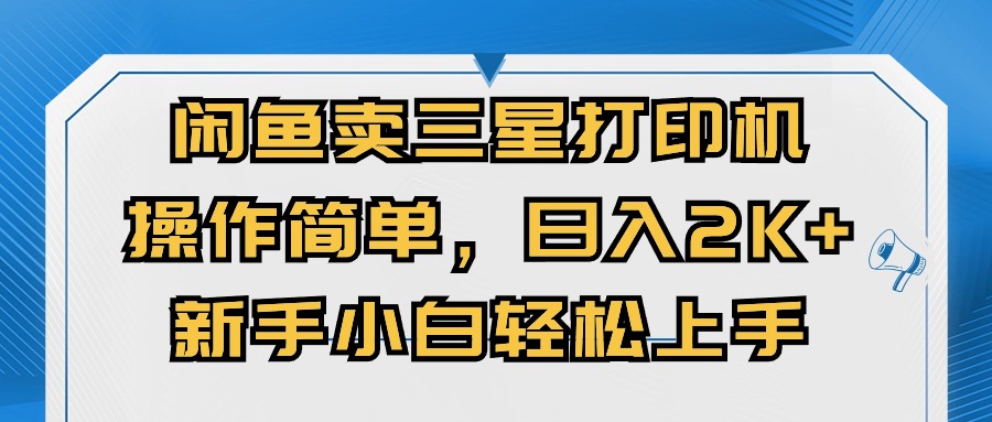 （10903期）闲鱼卖三星打印机，操作简单，日入2000+，新手小白轻松上手 - 副业心选-副业心选