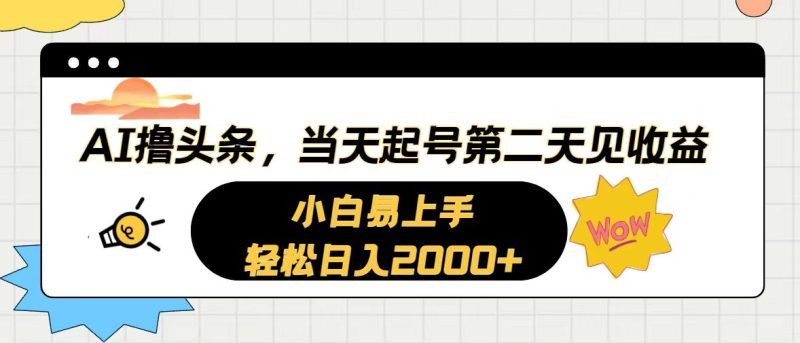 （10884期）AI撸头条，当天起号，第二天见收益。轻松日入2000+-副业心选