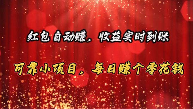 （10943期）红包自动赚，收益实时到账 可靠小项目，每日赚个零花钱-副业心选