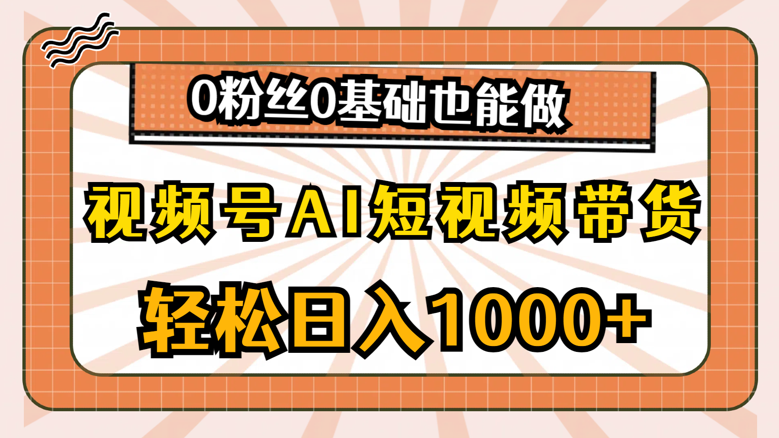 （10945期）视频号AI短视频带货，轻松日入1000+，0粉丝0基础也能做 - 副业心选-副业心选