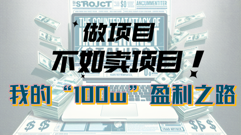 （10930期）为什么做项目不如卖项目？我的100W+盈利之路-副业心选