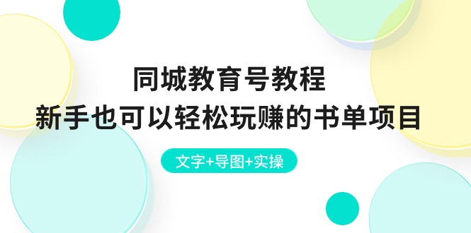 （10958期）同城教育号教程：新手也可以轻松玩赚的书单项目  文字+导图+实操-副业心选