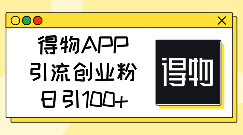 （11027期）得物APP引流创业粉，日引100+-副业心选