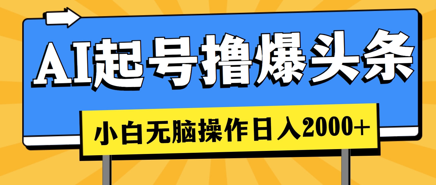 （11008期）AI起号撸爆头条，小白也能操作，日入2000+ - 副业心选-副业心选