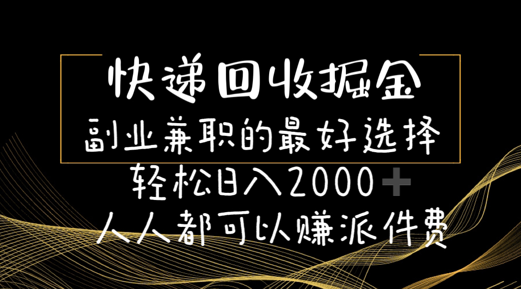 （11061期）快递回收掘金副业兼职的最好选择轻松日入2000-人人都可以赚派件费 - 副业心选-副业心选