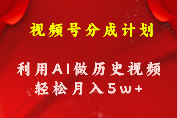 （11066期）视频号创作分成计划  利用AI做历史知识科普视频 月收益轻松50000+-副业心选